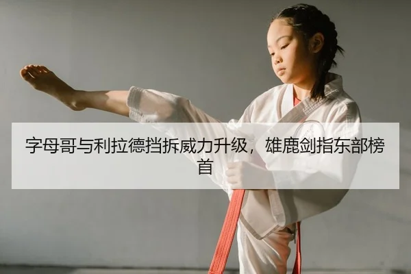字母哥与利拉德挡拆威力升级，雄鹿剑指东部榜首